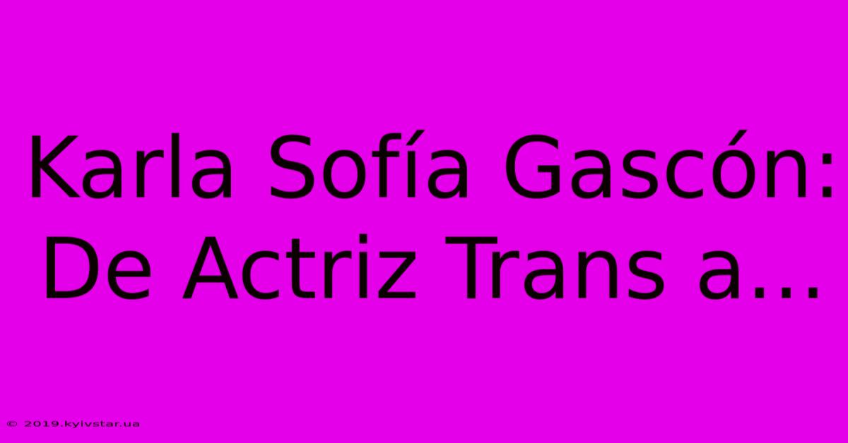 Karla Sofía Gascón: De Actriz Trans A...