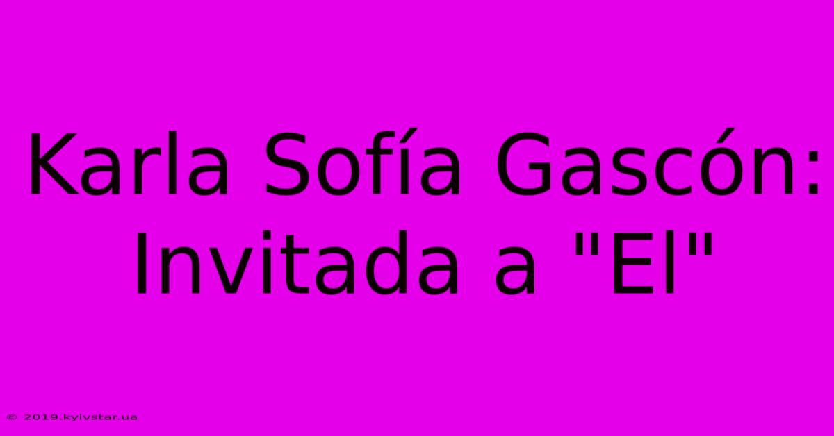 Karla Sofía Gascón: Invitada A 