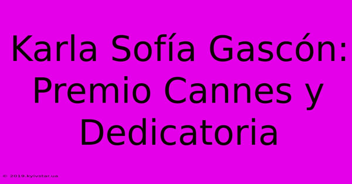 Karla Sofía Gascón: Premio Cannes Y Dedicatoria