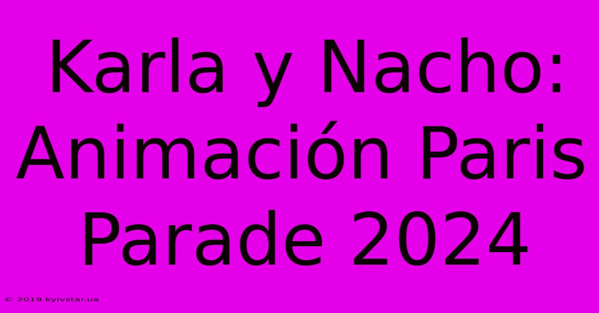 Karla Y Nacho: Animación Paris Parade 2024