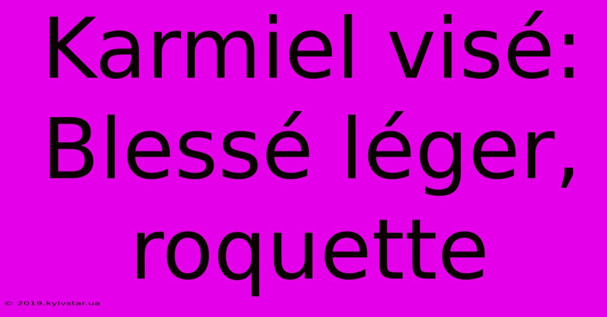 Karmiel Visé: Blessé Léger, Roquette