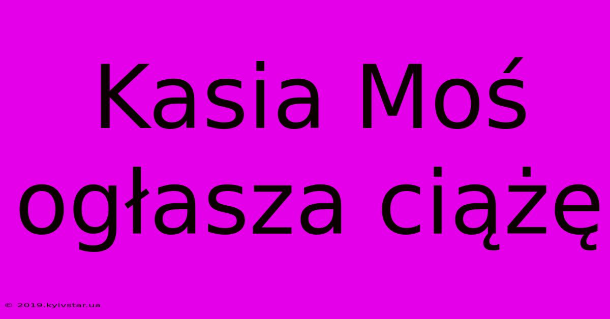 Kasia Moś Ogłasza Ciążę