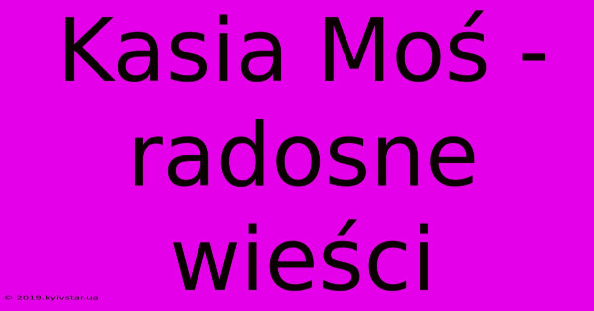 Kasia Moś - Radosne Wieści