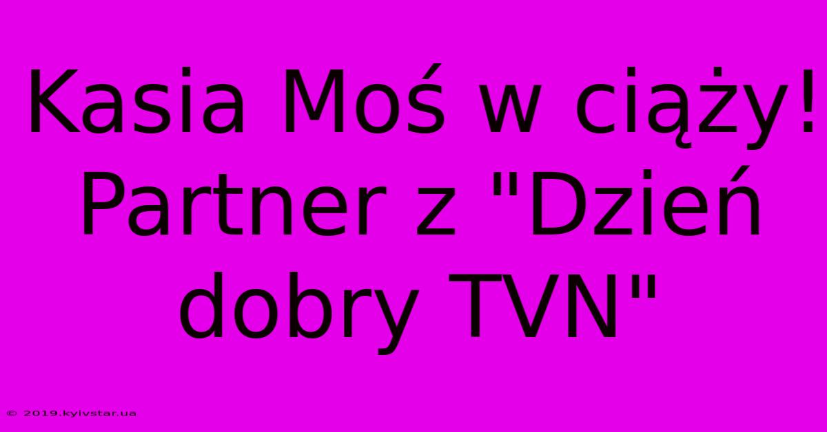 Kasia Moś W Ciąży! Partner Z 