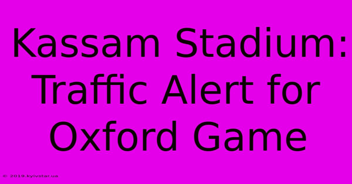 Kassam Stadium: Traffic Alert For Oxford Game