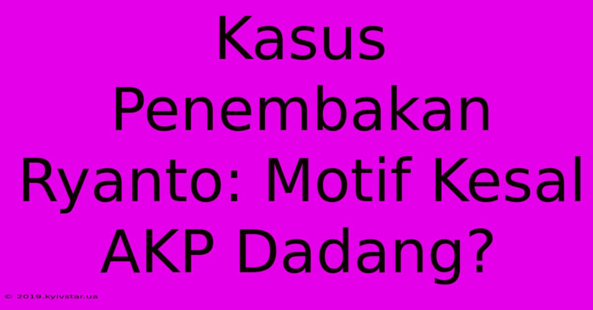 Kasus Penembakan Ryanto: Motif Kesal AKP Dadang?