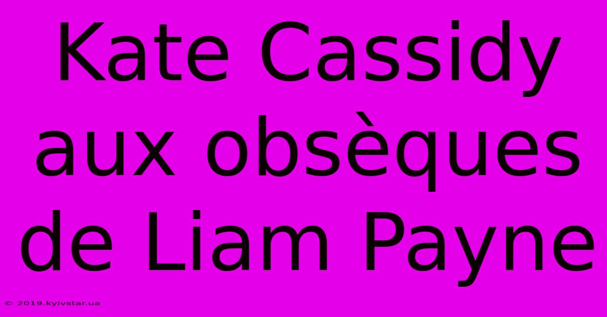 Kate Cassidy Aux Obsèques De Liam Payne