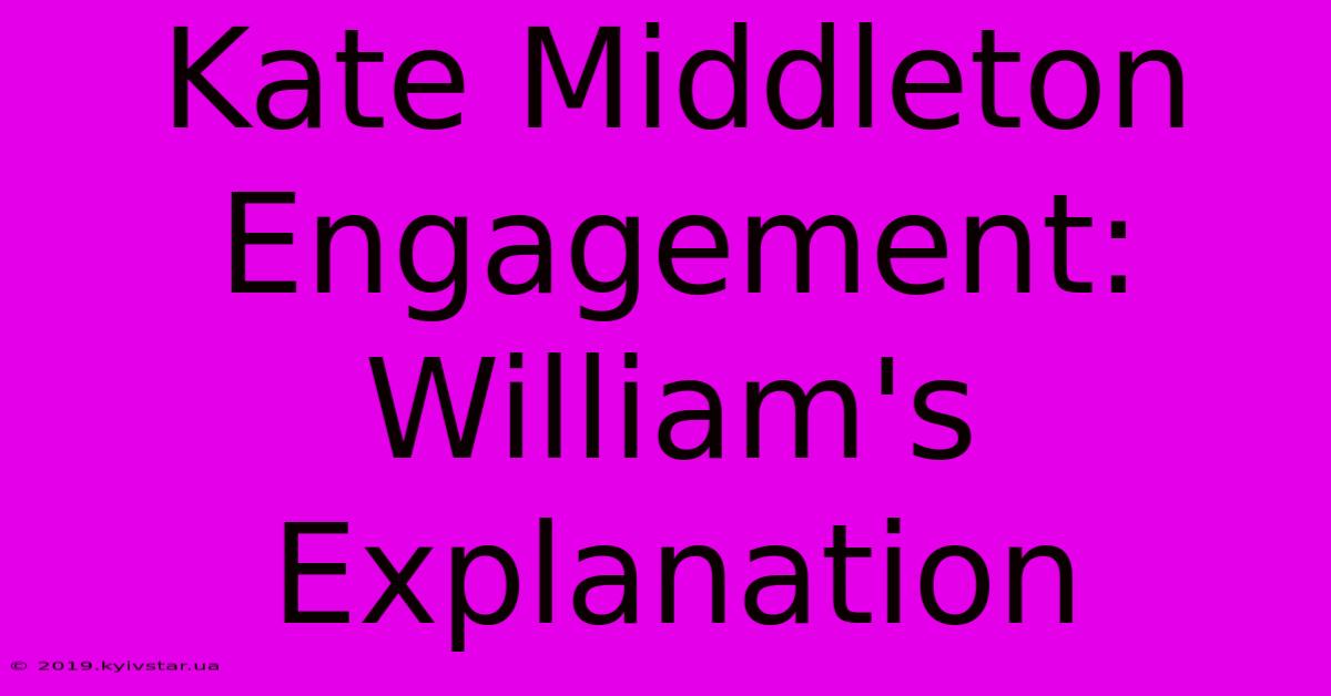 Kate Middleton Engagement: William's Explanation