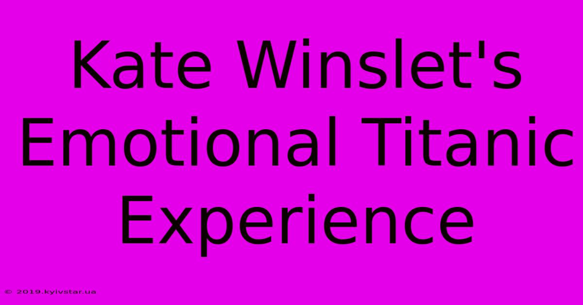 Kate Winslet's Emotional Titanic Experience