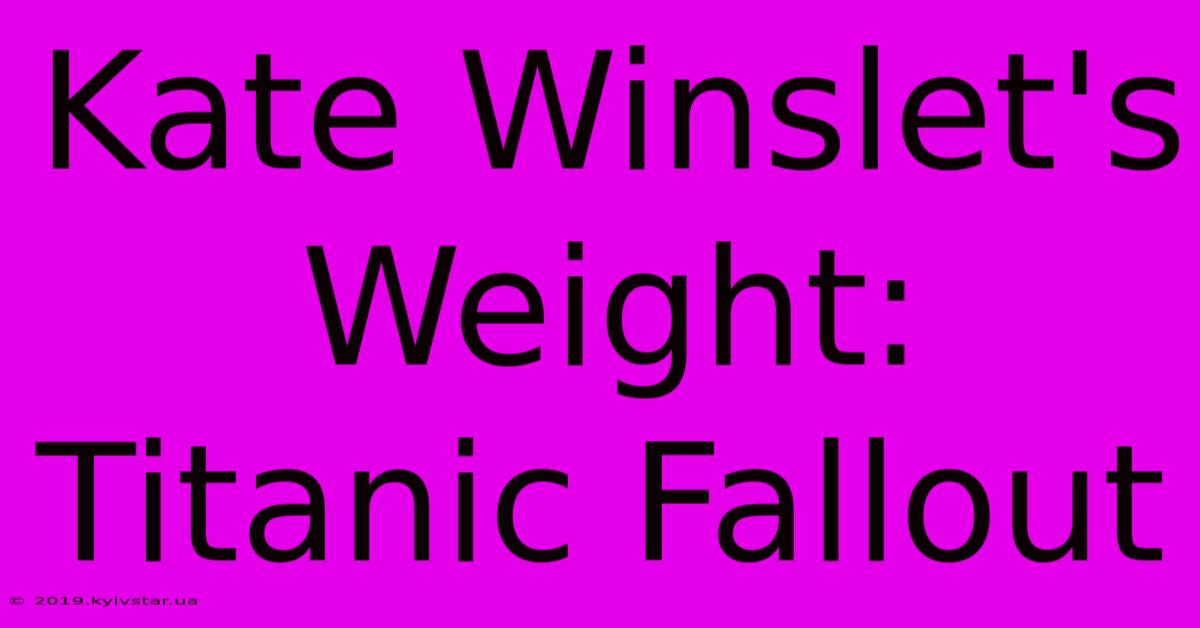 Kate Winslet's Weight: Titanic Fallout