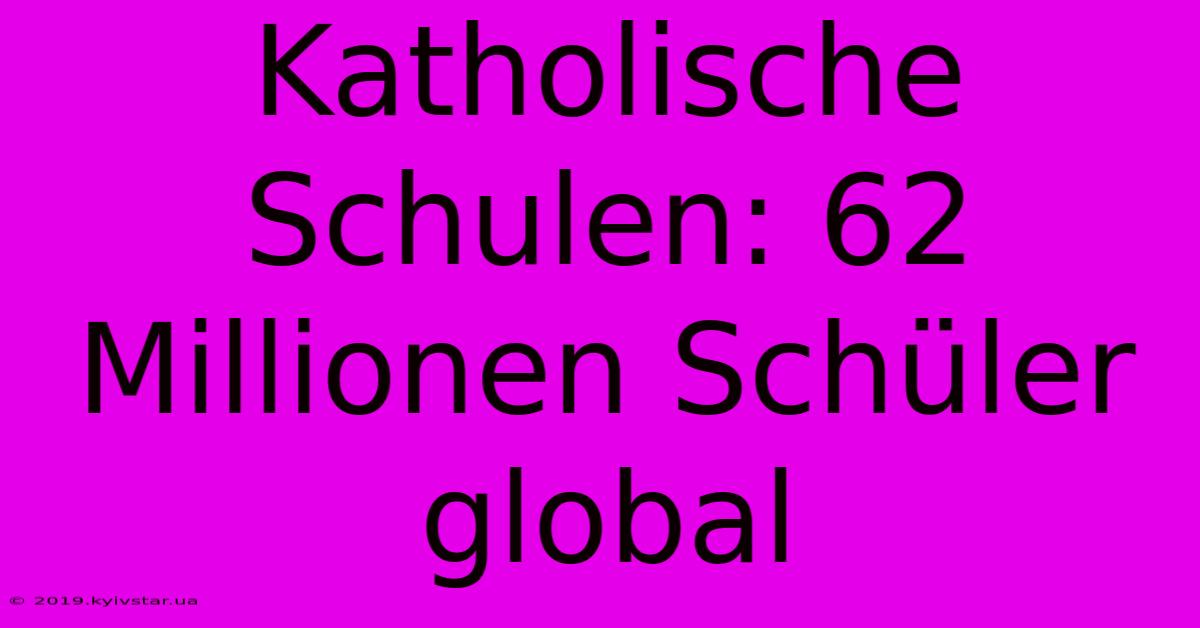 Katholische Schulen: 62 Millionen Schüler Global