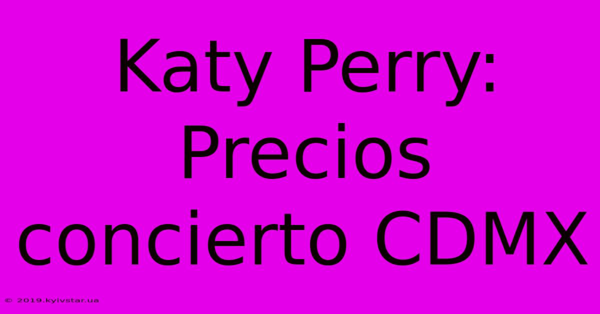 Katy Perry: Precios Concierto CDMX