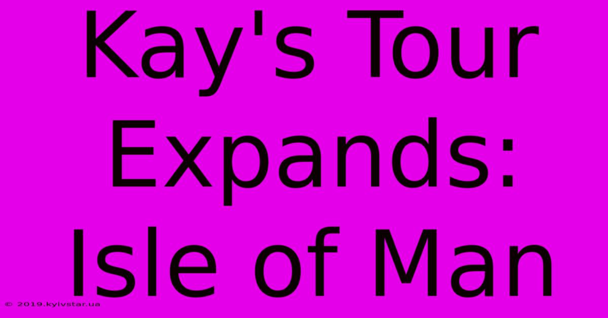 Kay's Tour Expands: Isle Of Man