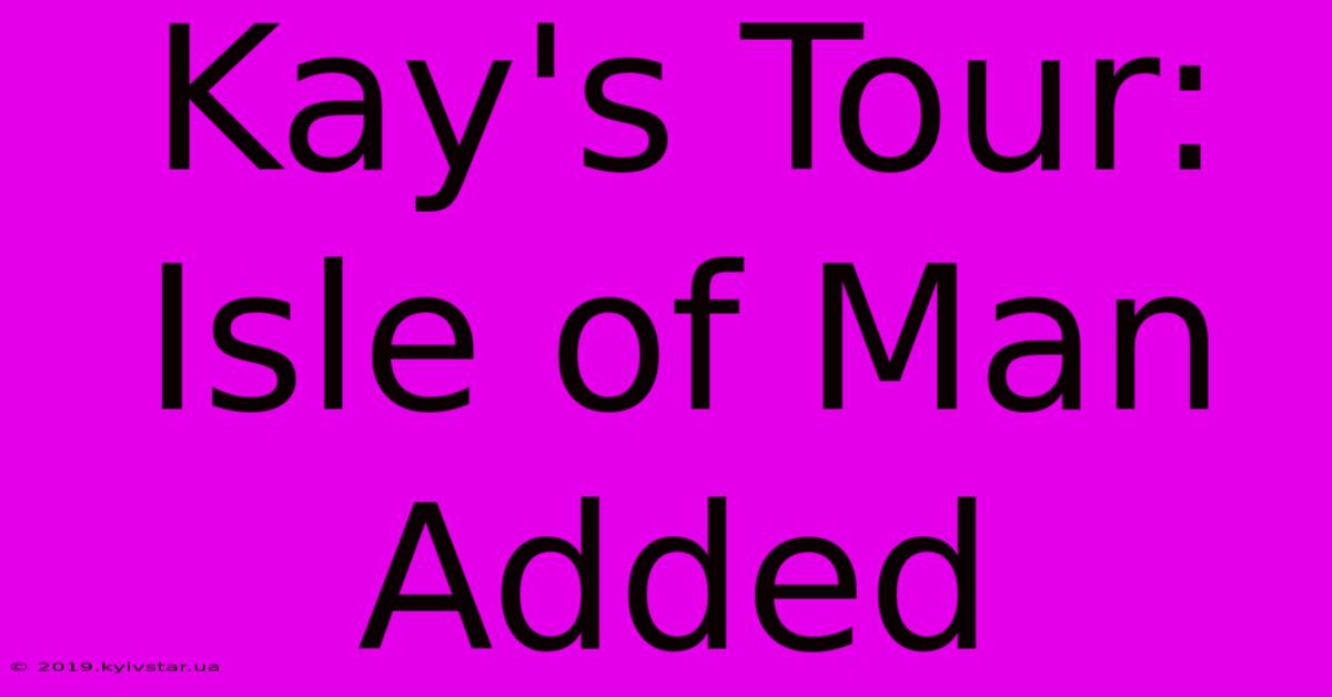 Kay's Tour: Isle Of Man Added