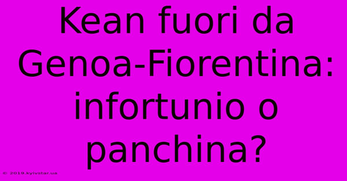 Kean Fuori Da Genoa-Fiorentina: Infortunio O Panchina?