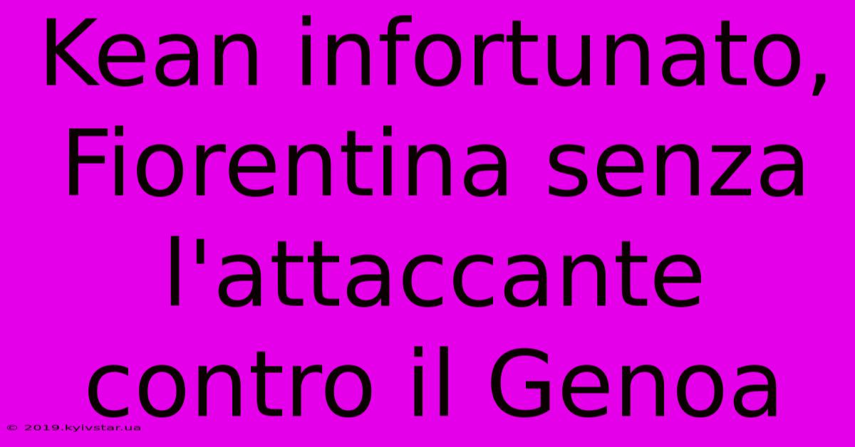 Kean Infortunato, Fiorentina Senza L'attaccante Contro Il Genoa 