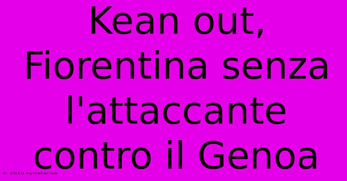 Kean Out, Fiorentina Senza L'attaccante Contro Il Genoa