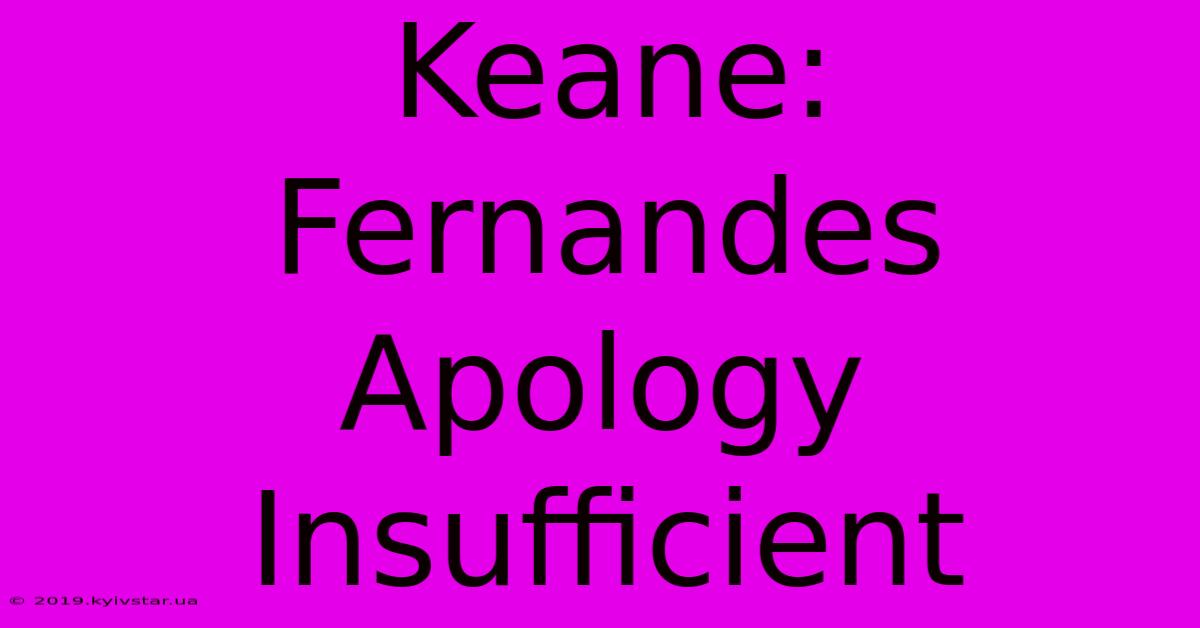 Keane: Fernandes Apology Insufficient