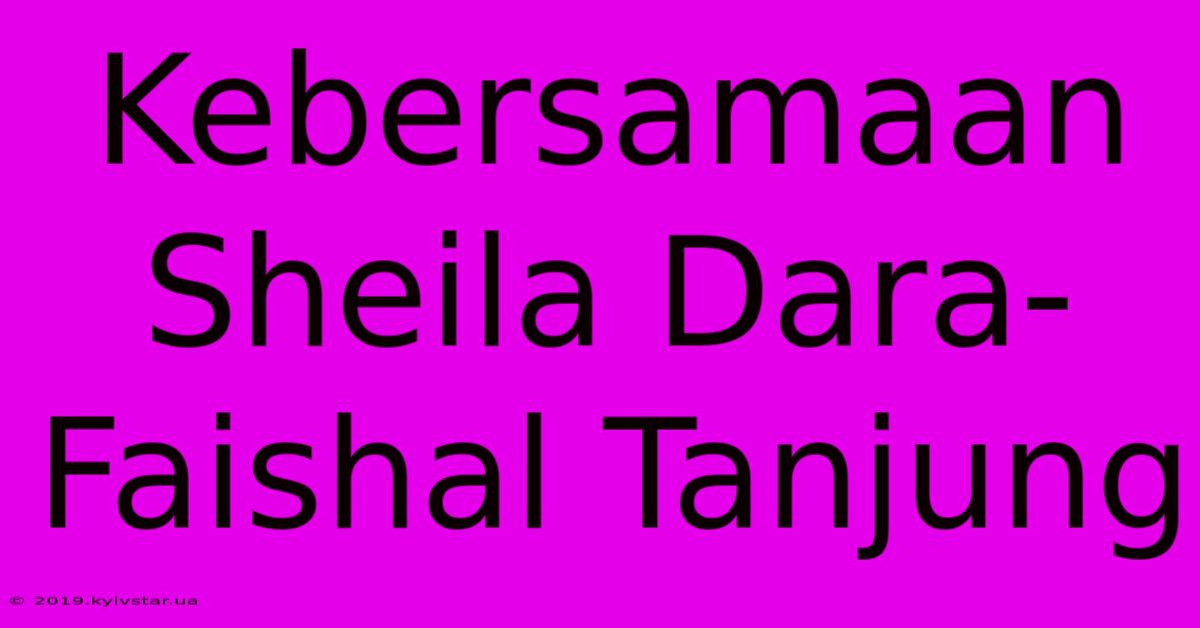 Kebersamaan Sheila Dara-Faishal Tanjung