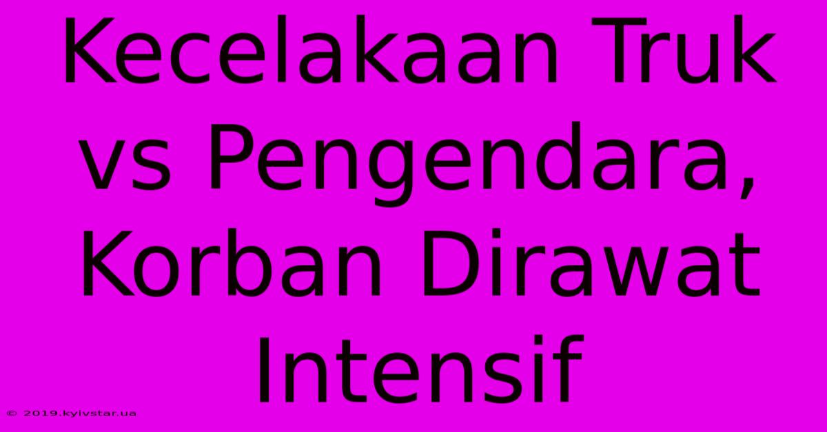 Kecelakaan Truk Vs Pengendara, Korban Dirawat Intensif