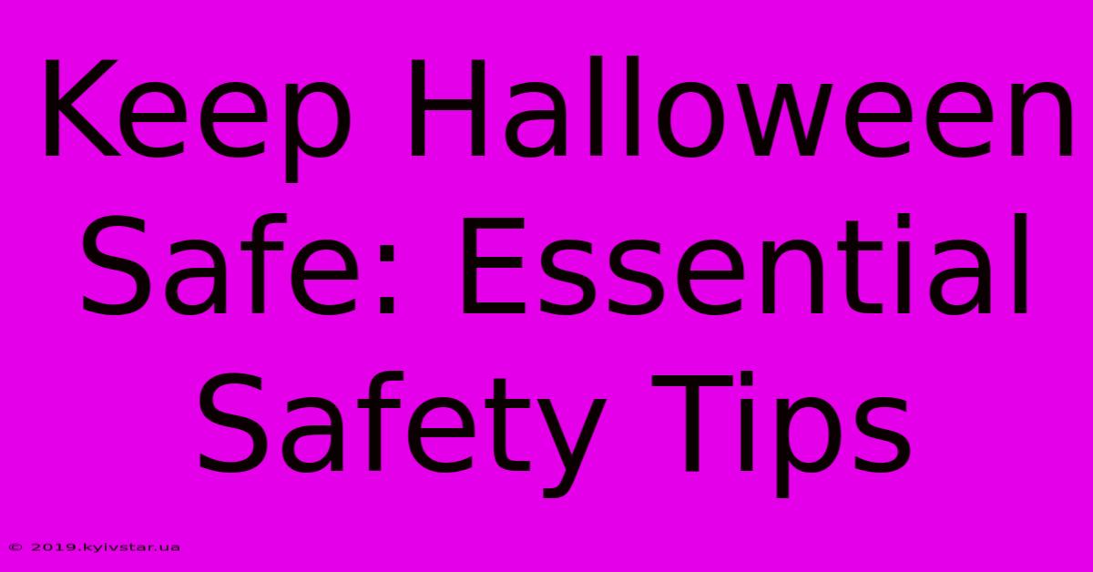 Keep Halloween Safe: Essential Safety Tips