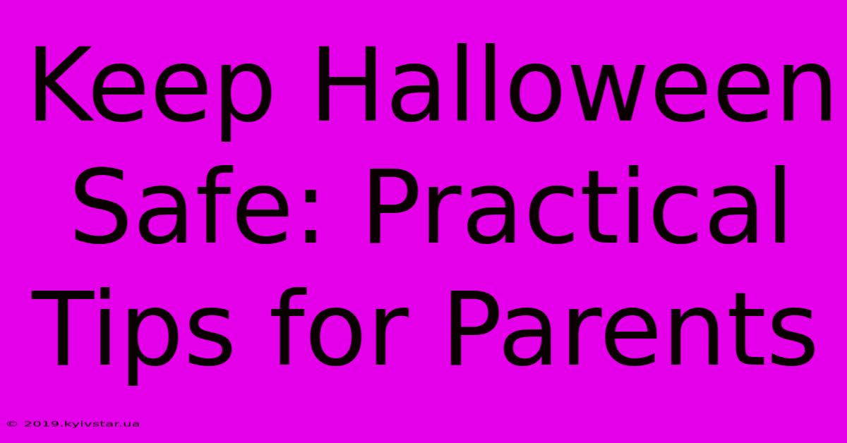 Keep Halloween Safe: Practical Tips For Parents