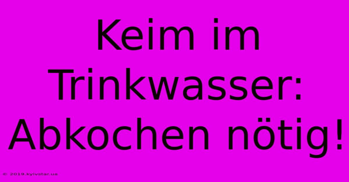 Keim Im Trinkwasser: Abkochen Nötig!