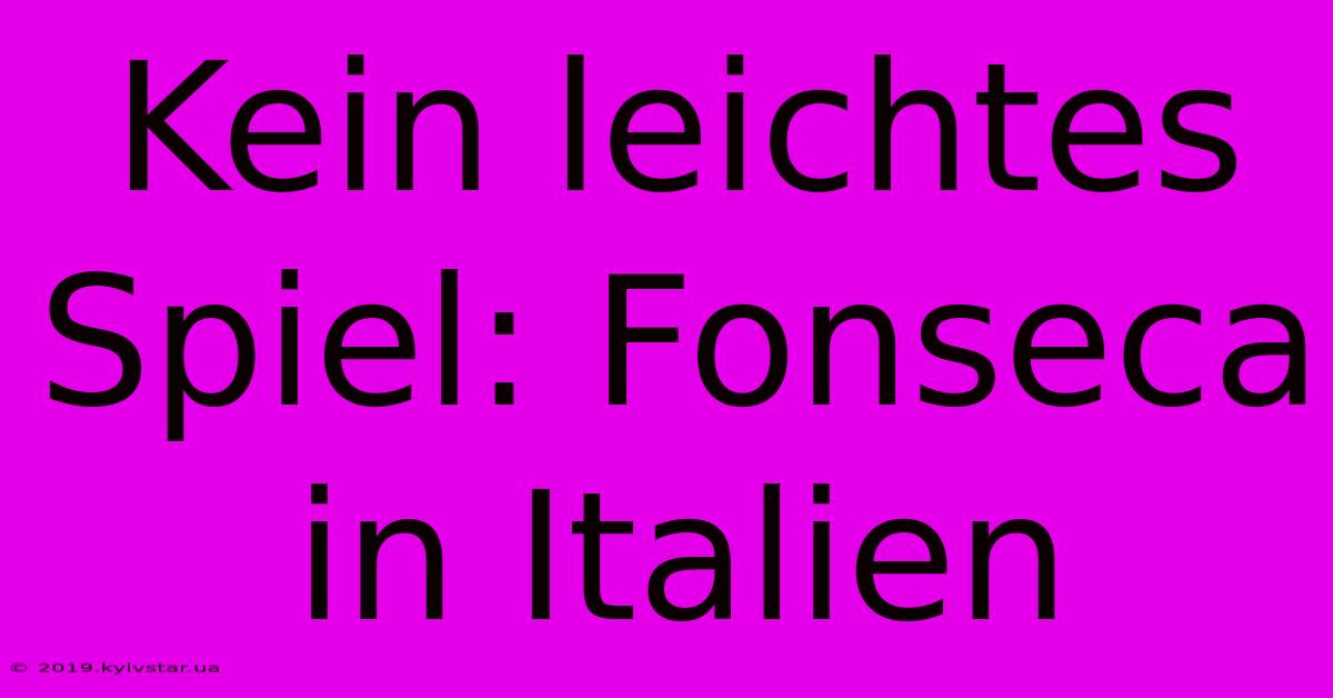 Kein Leichtes Spiel: Fonseca In Italien