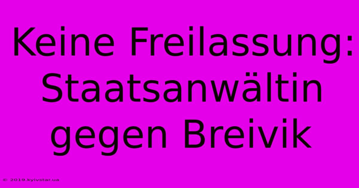 Keine Freilassung: Staatsanwältin Gegen Breivik