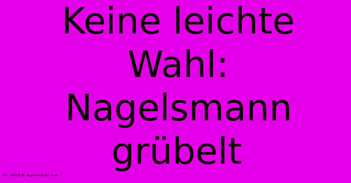 Keine Leichte Wahl: Nagelsmann Grübelt