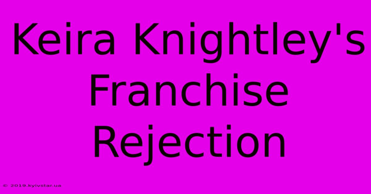 Keira Knightley's Franchise Rejection