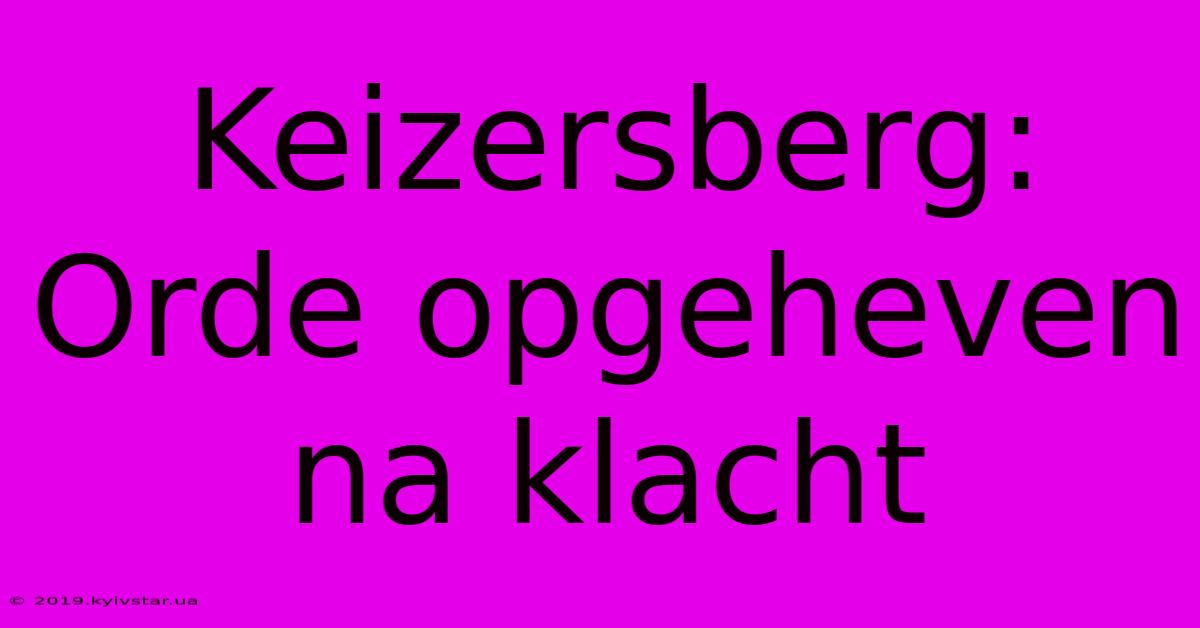 Keizersberg: Orde Opgeheven Na Klacht