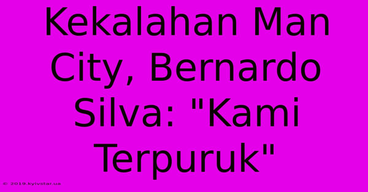 Kekalahan Man City, Bernardo Silva: 