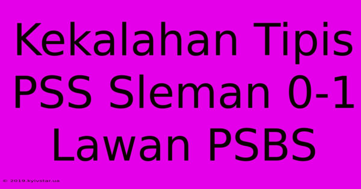 Kekalahan Tipis PSS Sleman 0-1 Lawan PSBS