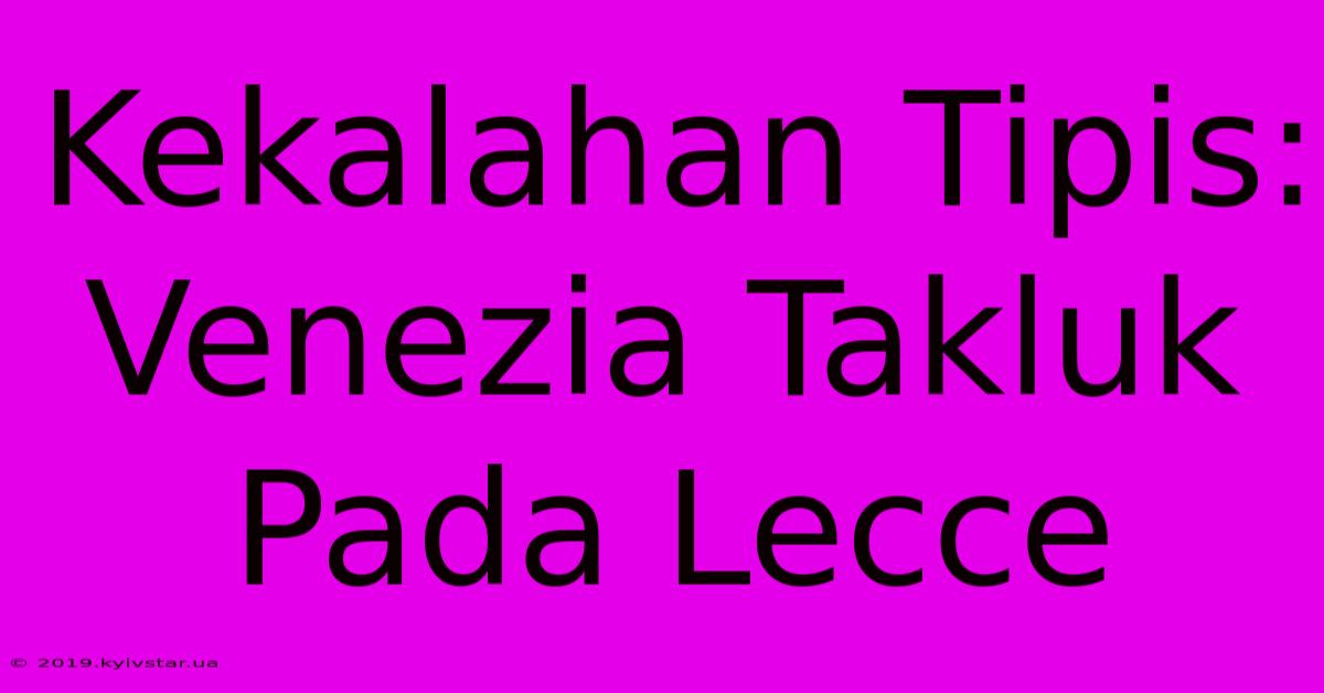 Kekalahan Tipis: Venezia Takluk Pada Lecce