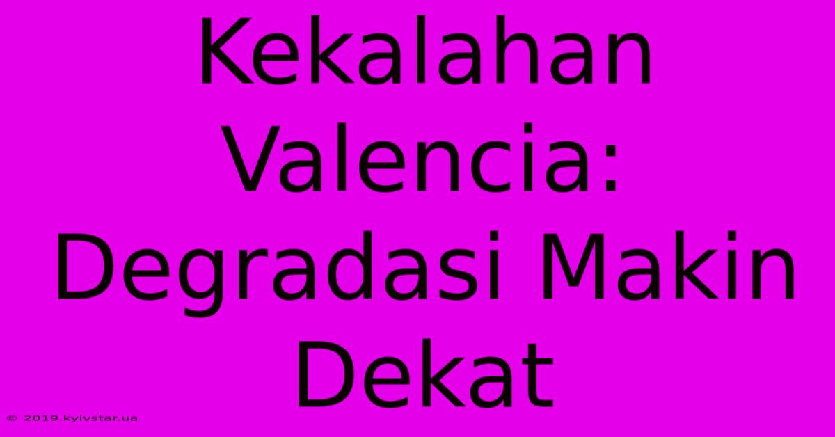 Kekalahan Valencia: Degradasi Makin Dekat