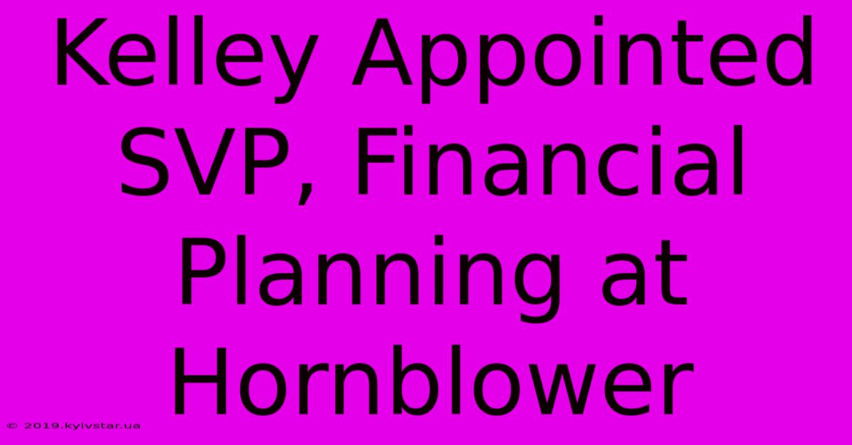 Kelley Appointed SVP, Financial Planning At Hornblower