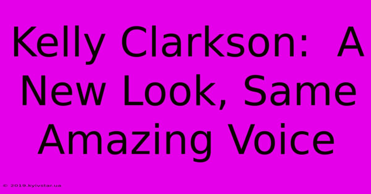 Kelly Clarkson:  A New Look, Same Amazing Voice 