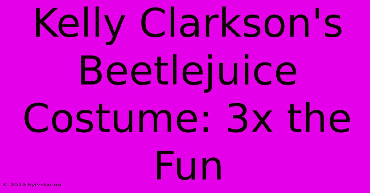 Kelly Clarkson's Beetlejuice Costume: 3x The Fun