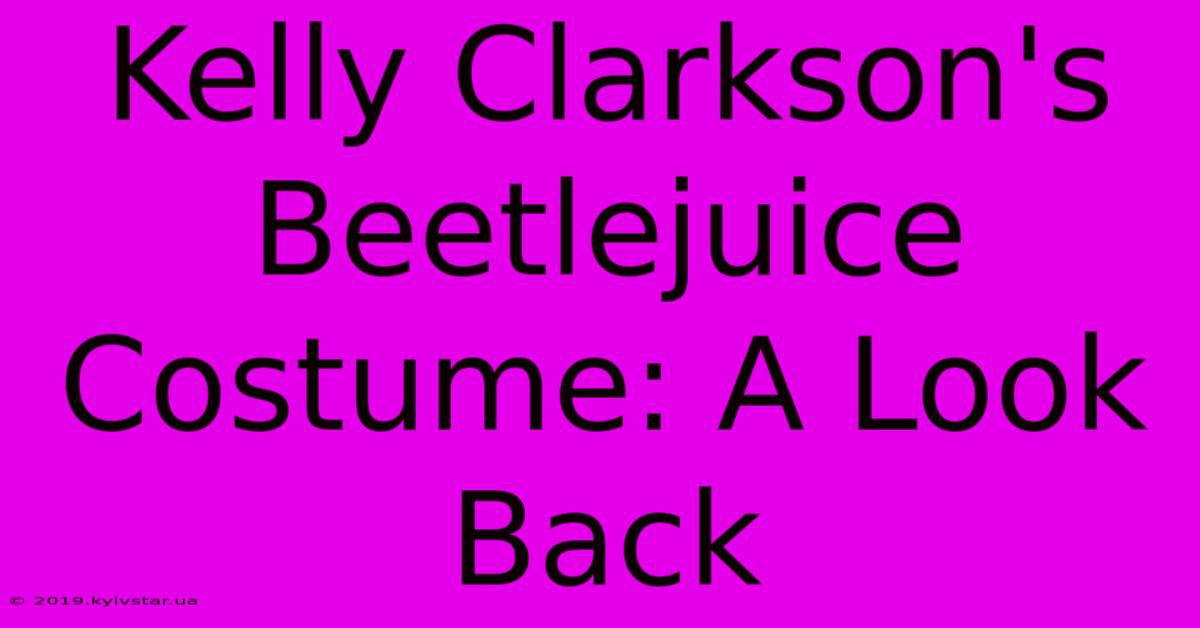 Kelly Clarkson's Beetlejuice Costume: A Look Back