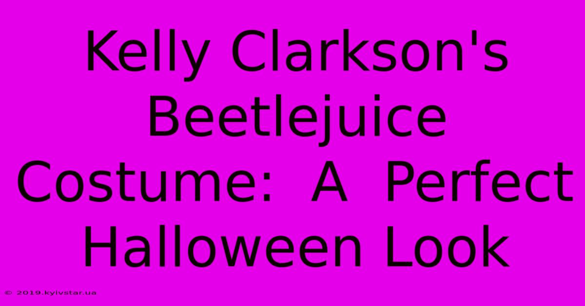 Kelly Clarkson's Beetlejuice Costume:  A  Perfect Halloween Look 