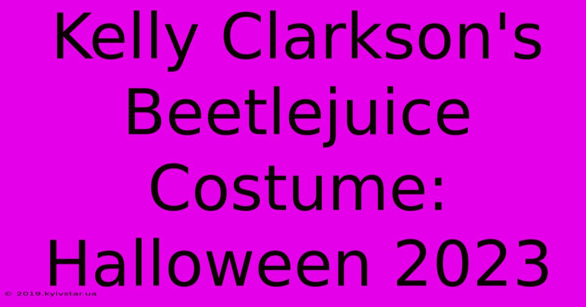 Kelly Clarkson's Beetlejuice Costume: Halloween 2023