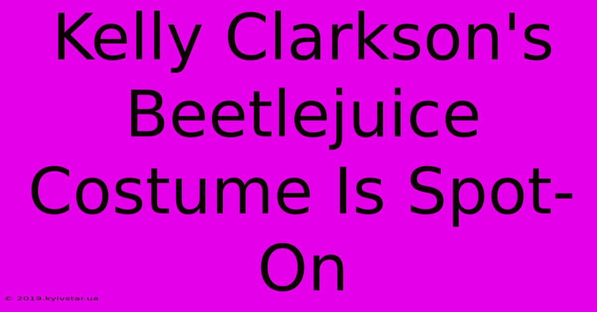 Kelly Clarkson's Beetlejuice Costume Is Spot-On