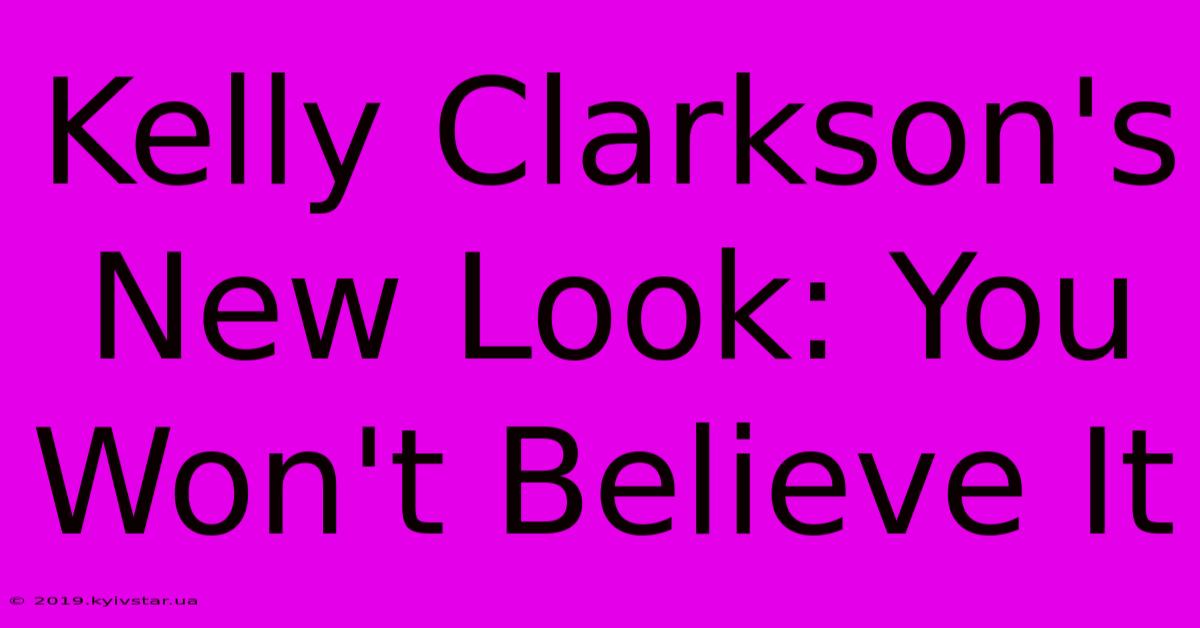 Kelly Clarkson's New Look: You Won't Believe It