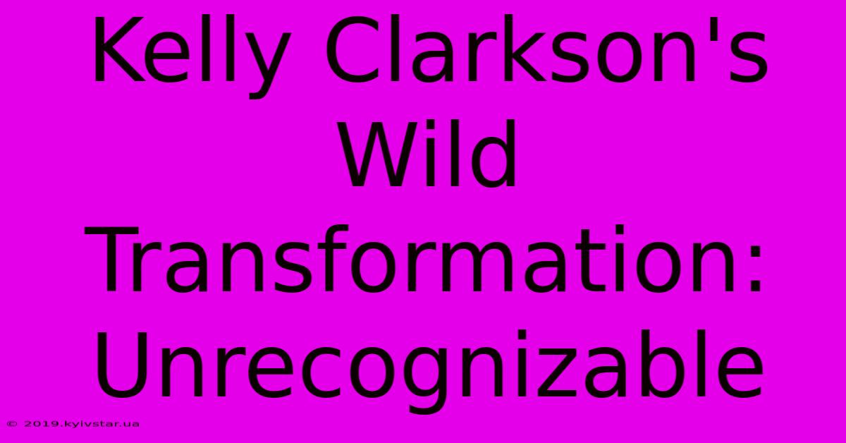 Kelly Clarkson's Wild Transformation: Unrecognizable