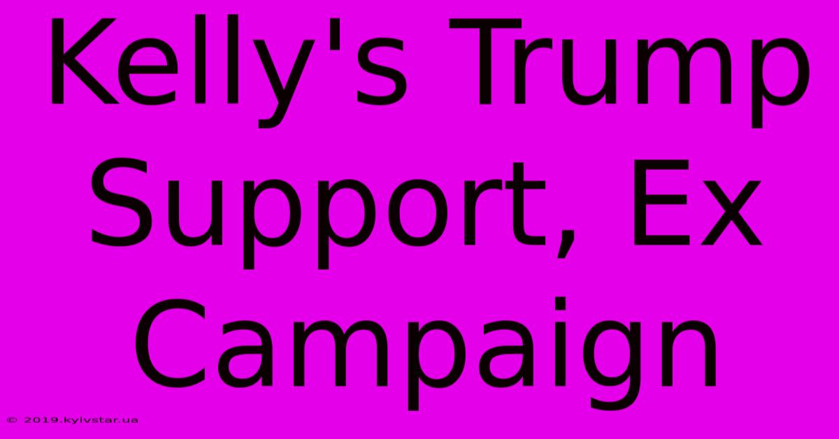 Kelly's Trump Support, Ex Campaign