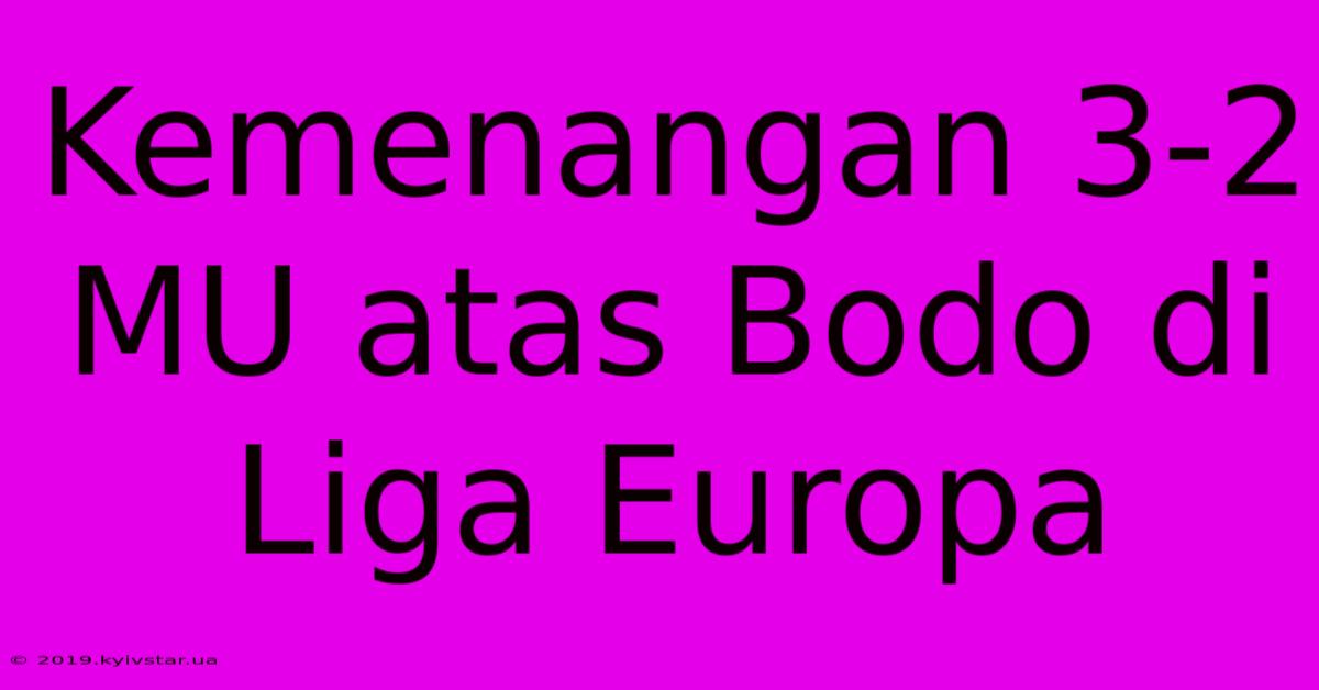 Kemenangan 3-2 MU Atas Bodo Di Liga Europa