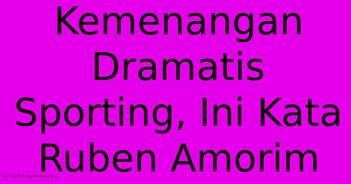 Kemenangan Dramatis Sporting, Ini Kata Ruben Amorim