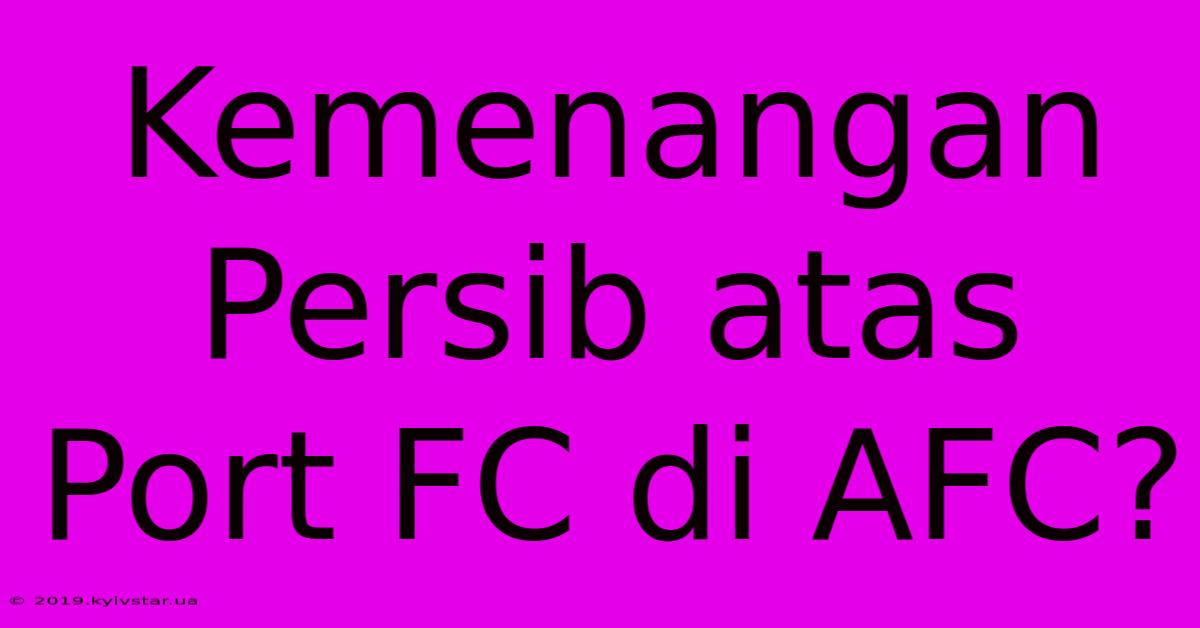 Kemenangan Persib Atas Port FC Di AFC?