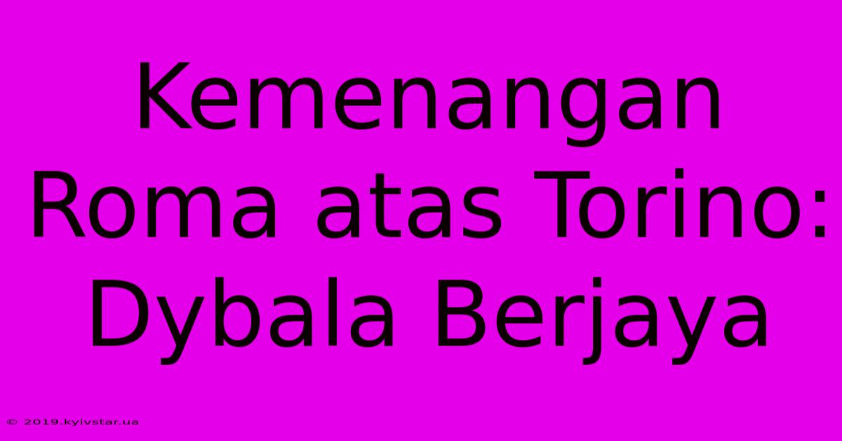 Kemenangan Roma Atas Torino: Dybala Berjaya 